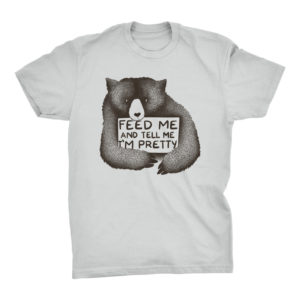 Feed Me and Tell Me I'm Pretty Tshirt