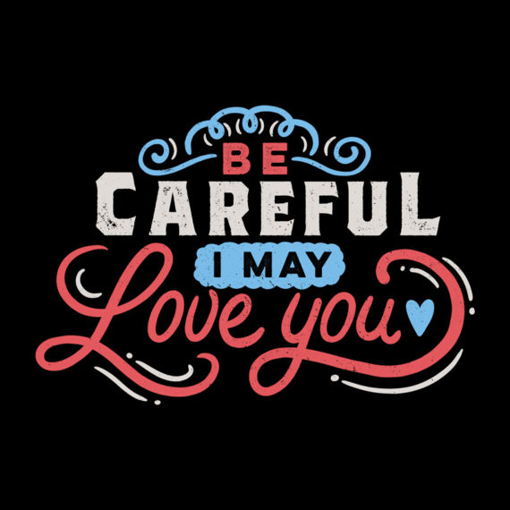 BE CAREFUL: I may love you Tshirt