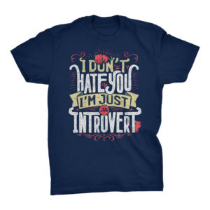 I don’t hate you I’m just an introvert Tshirt