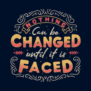 Nothing Can Be Changed Until It Is Faced Tshirt