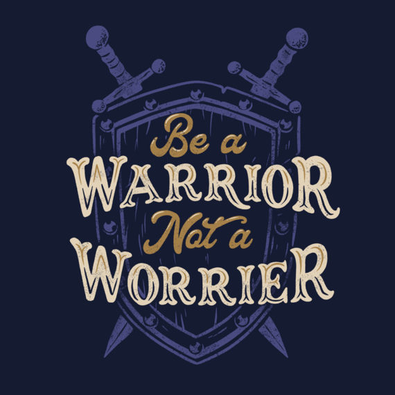 Be a Warrior Not a Worrier