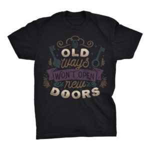Old Ways Won't Open New Doors Tshirt