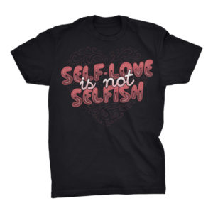 Self-Love is Not Selfish Tshirt