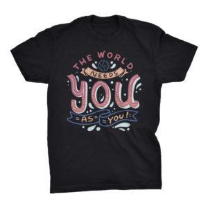 The World Needs You as You Tshirt