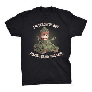 I'm Peaceful But Always Ready For War T-Shirt