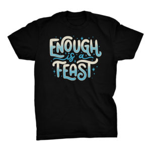 Enough Is a Feast Tshirt
