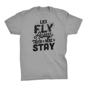 Lies Fly Away Truth is Here to Stay Tshirt