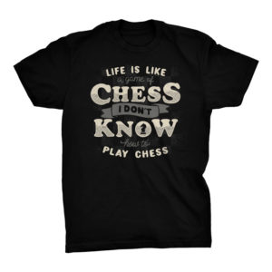 Life is like a game of chess I don't know how to play chess Tshirt