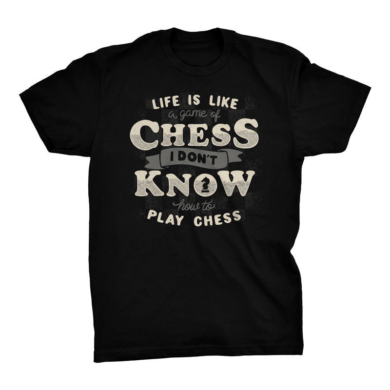 Life is like a game of chess. I don't know how to play chess. | Poster