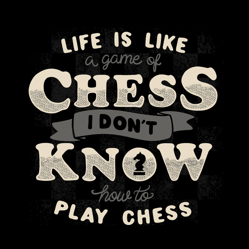 Life is like a game of chess I don't know how to play chess Tshirt - Tobe  Fonseca