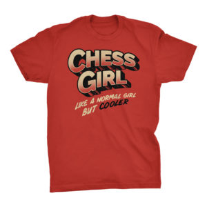 Chess Girl. Like a normal girl but cooler Tshirt