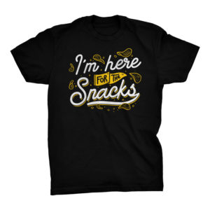 I'm Here For The Snacks Tshirt